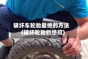 破坏车轮胎最绝的方法(破坏轮胎的绝招)