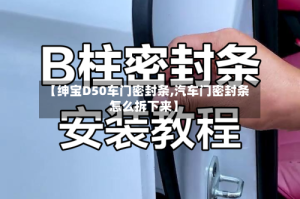 【绅宝D50车门密封条,汽车门密封条怎么拆下来】