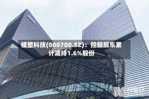 模塑科技(000700.SZ)：控股股东累计减持1.6%股份