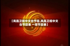 【凤凰卫视中文台节目,凤凰卫视中文台节目表 一周节目表】