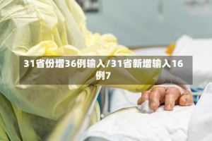31省份增36例输入/31省新增输入16例7