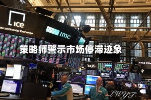 策略师警示市场停滞迹象