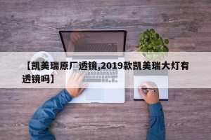 【凯美瑞原厂透镜,2019款凯美瑞大灯有透镜吗】