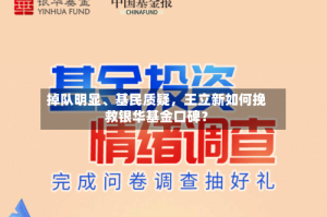 掉队明显、基民质疑，王立新如何挽救银华基金口碑？
