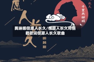 龚琳娜但愿人长久/但愿人长久邓丽君歌词但愿人长久歌曲