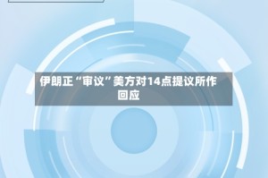 伊朗正“审议”美方对14点提议所作回应