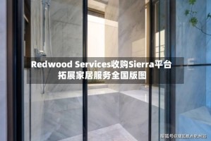 Redwood Services收购Sierra平台 拓展家居服务全国版图