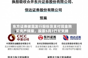 东方证券披露发行股份及支付现金购买资产预案，股票5月7日起复牌