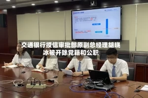 交通银行授信审批部原副总经理胡晓冰被开除党籍和公职