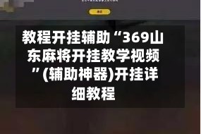 教程开挂辅助“369山东麻将开挂教学视频 ”(辅助神器)开挂详细教程