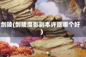 剑陵(剑陵魔影副本许愿哪个好)