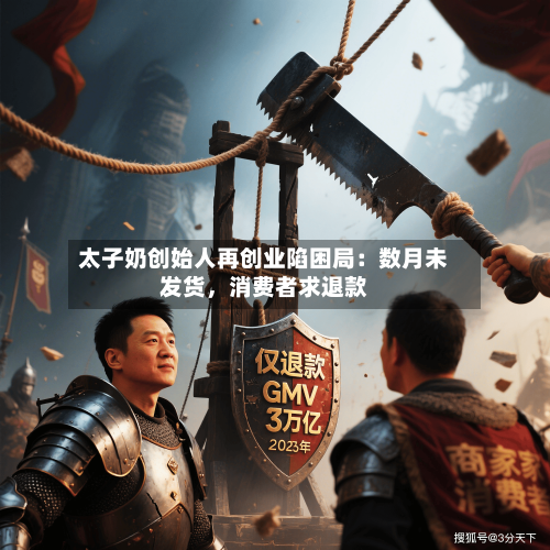 太子奶创始人再创业陷困局：数月未发货，消费者求退款-第1张图片