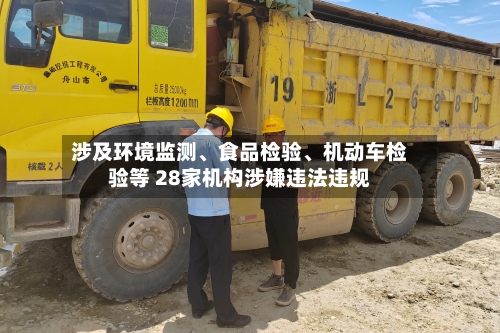 涉及环境监测、食品检验、机动车检验等 28家机构涉嫌违法违规-第1张图片