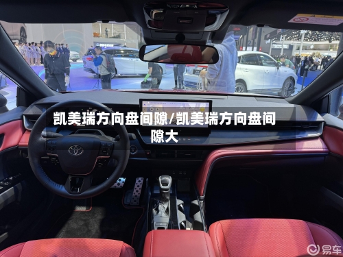 凯美瑞方向盘间隙/凯美瑞方向盘间隙大-第3张图片