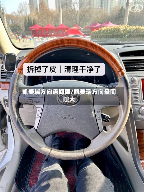 凯美瑞方向盘间隙/凯美瑞方向盘间隙大-第1张图片