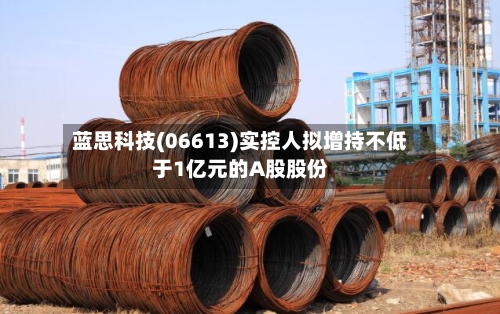 蓝思科技(06613)实控人拟增持不低于1亿元的A股股份-第1张图片