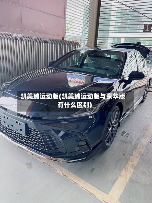 凯美瑞运动版(凯美瑞运动版与豪华版有什么区别)-第2张图片