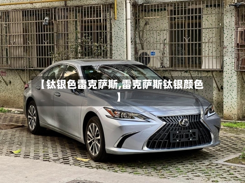 【钛银色雷克萨斯,雷克萨斯钛银颜色】-第1张图片