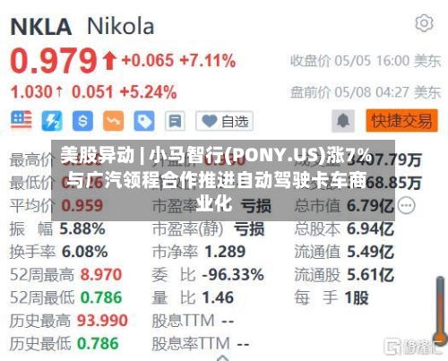 美股异动 | 小马智行(PONY.US)涨7% 与广汽领程合作推进自动驾驶卡车商业化-第1张图片