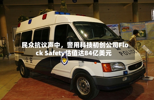 民众抗议声中，警用科技初创公司Flock Safety估值达84亿美元-第2张图片