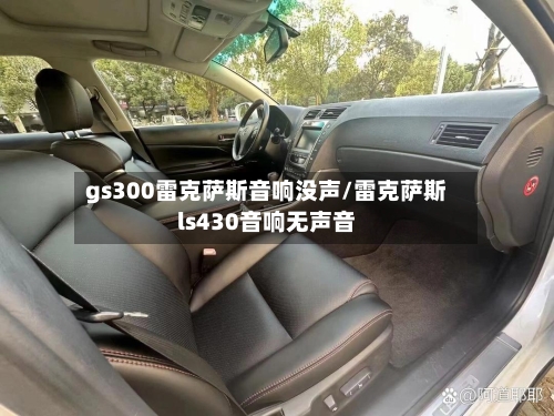 gs300雷克萨斯音响没声/雷克萨斯ls430音响无声音-第1张图片