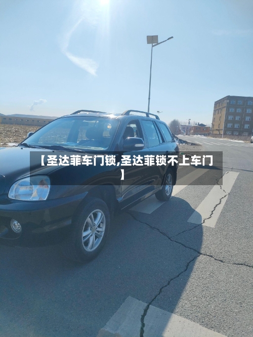【圣达菲车门锁,圣达菲锁不上车门】-第1张图片