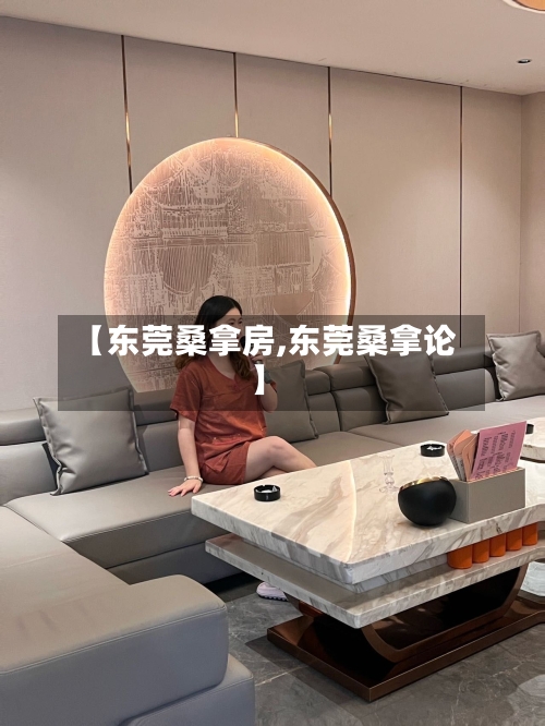 【东莞桑拿房,东莞桑拿论】-第2张图片