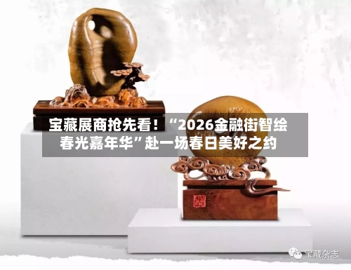 宝藏展商抢先看！“2026金融街智绘春光嘉年华”赴一场春日美好之约-第3张图片