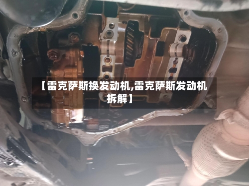 【雷克萨斯换发动机,雷克萨斯发动机拆解】-第2张图片