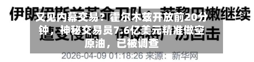 又见内幕交易？霍尔木兹开放前20分钟，神秘交易员7.6亿美元精准做空原油，已被调查-第1张图片