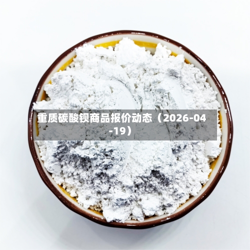 重质碳酸钡商品报价动态（2026-04-19）-第2张图片