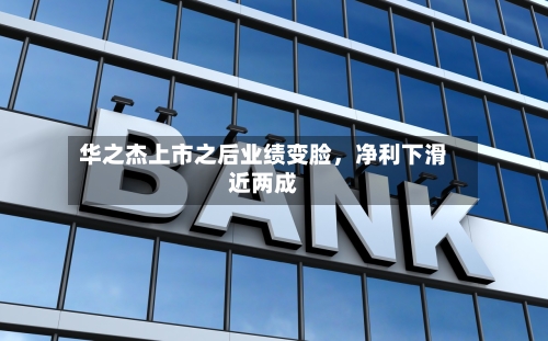 华之杰上市之后业绩变脸	，净利下滑近两成-第2张图片