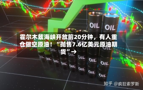 霍尔木兹海峡开放前20分钟	，有人重仓做空原油！“抛售7.6亿美元原油期货	”→-第2张图片