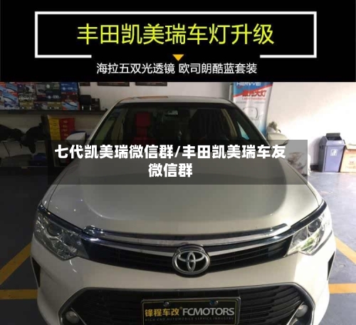 七代凯美瑞微信群/丰田凯美瑞车友微信群-第1张图片