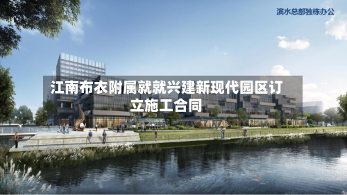 江南布衣附属就就兴建新现代园区订立施工合同-第1张图片