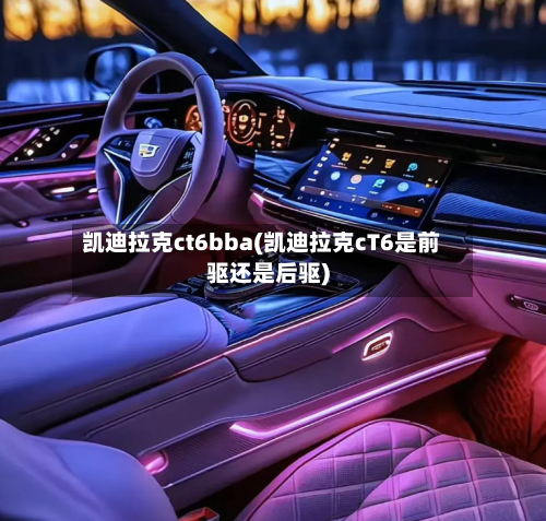 凯迪拉克ct6bba(凯迪拉克cT6是前驱还是后驱)-第2张图片