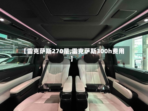 【雷克萨斯270是,雷克萨斯300h费用】-第1张图片