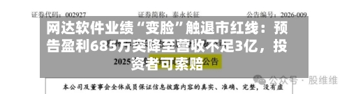 网达软件业绩“变脸”触退市红线：预告盈利685万突降至营收不足3亿	，投资者可索赔-第1张图片