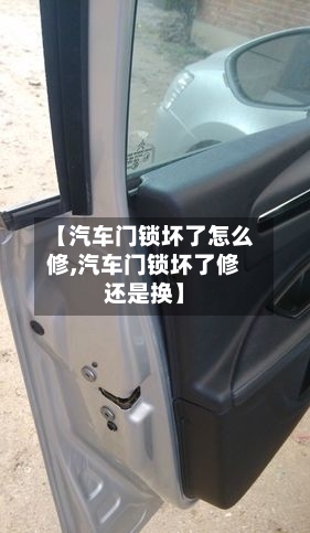【汽车门锁坏了怎么修,汽车门锁坏了修还是换】-第1张图片