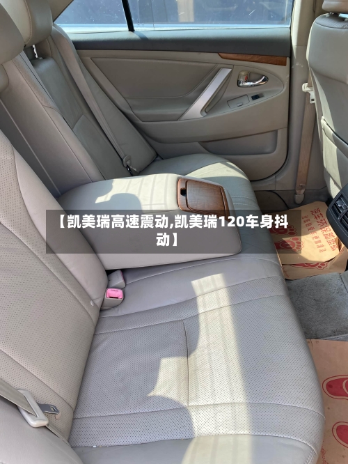 【凯美瑞高速震动,凯美瑞120车身抖动】-第1张图片