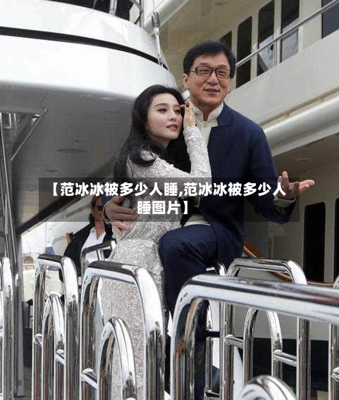 【范冰冰被多少人睡,范冰冰被多少人睡图片】-第2张图片