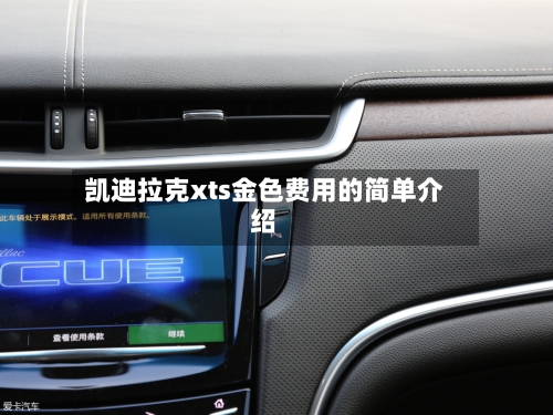 凯迪拉克xts金色费用的简单介绍-第1张图片