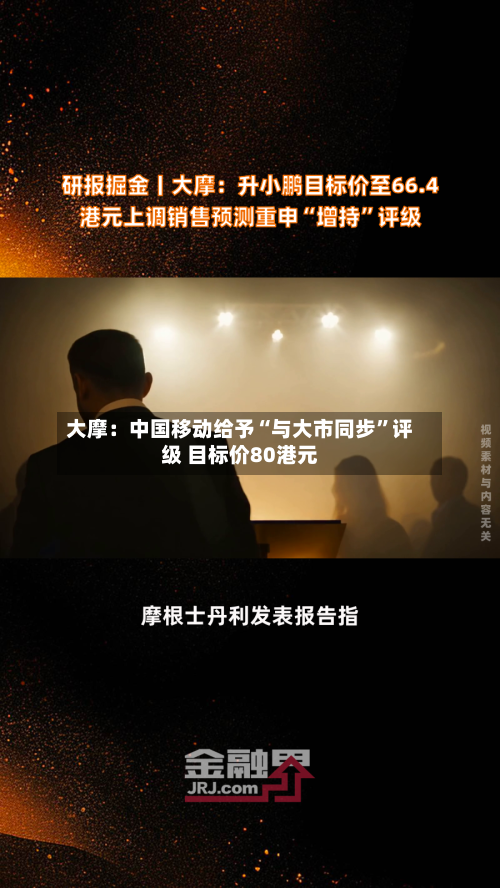 大摩：中国移动给予“与大市同步”评级 目标价80港元-第2张图片