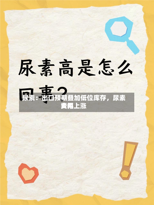 尿素：出口预期叠加低位库存	，尿素费用大幅上涨-第1张图片