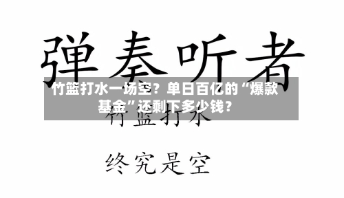 竹篮打水一场空？单日百亿的“爆款基金	”还剩下多少钱？-第2张图片