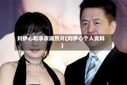 刘伊心和李宗瑞照片(刘伊心个人资料)-第2张图片