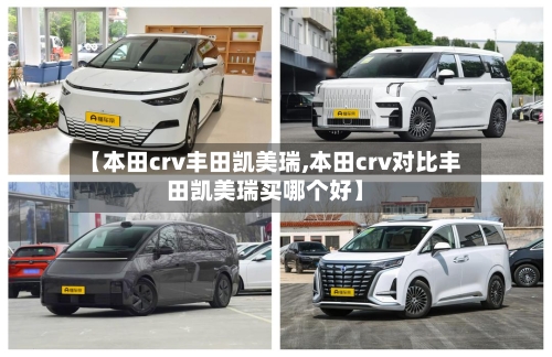 【本田crv丰田凯美瑞,本田crv对比丰田凯美瑞买哪个好】-第1张图片