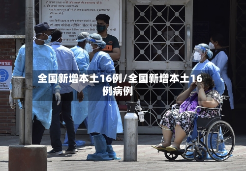 全国新增本土16例/全国新增本土16例病例-第2张图片
