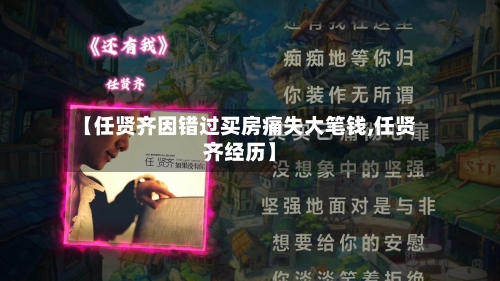 【任贤齐因错过买房痛失大笔钱,任贤齐经历】-第2张图片