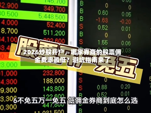 2026炒股开户	，哪家券商的股票佣金费率最低？避坑指南来了-第2张图片